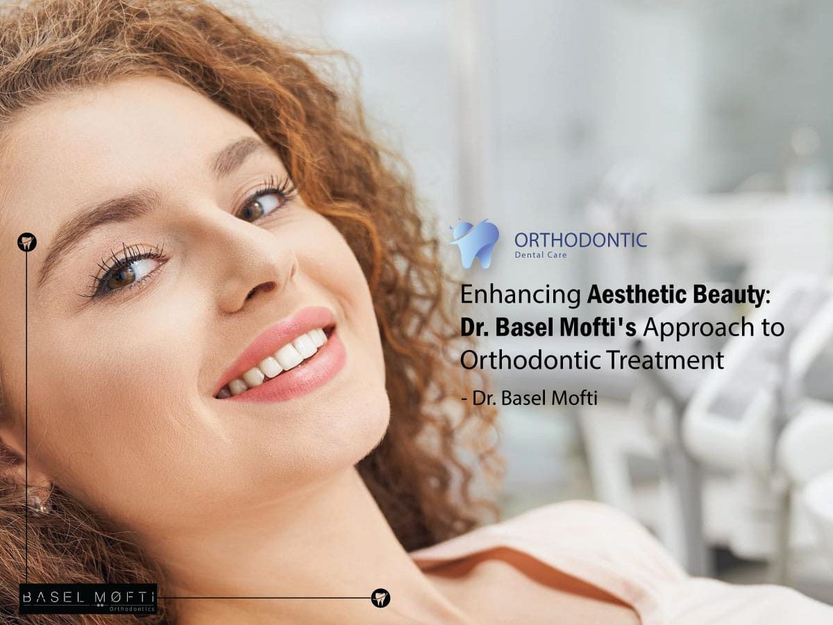 Enhancing Aesthetic Beauty: Dr. Basel Mofti's Approach to Orthodontic Treatment